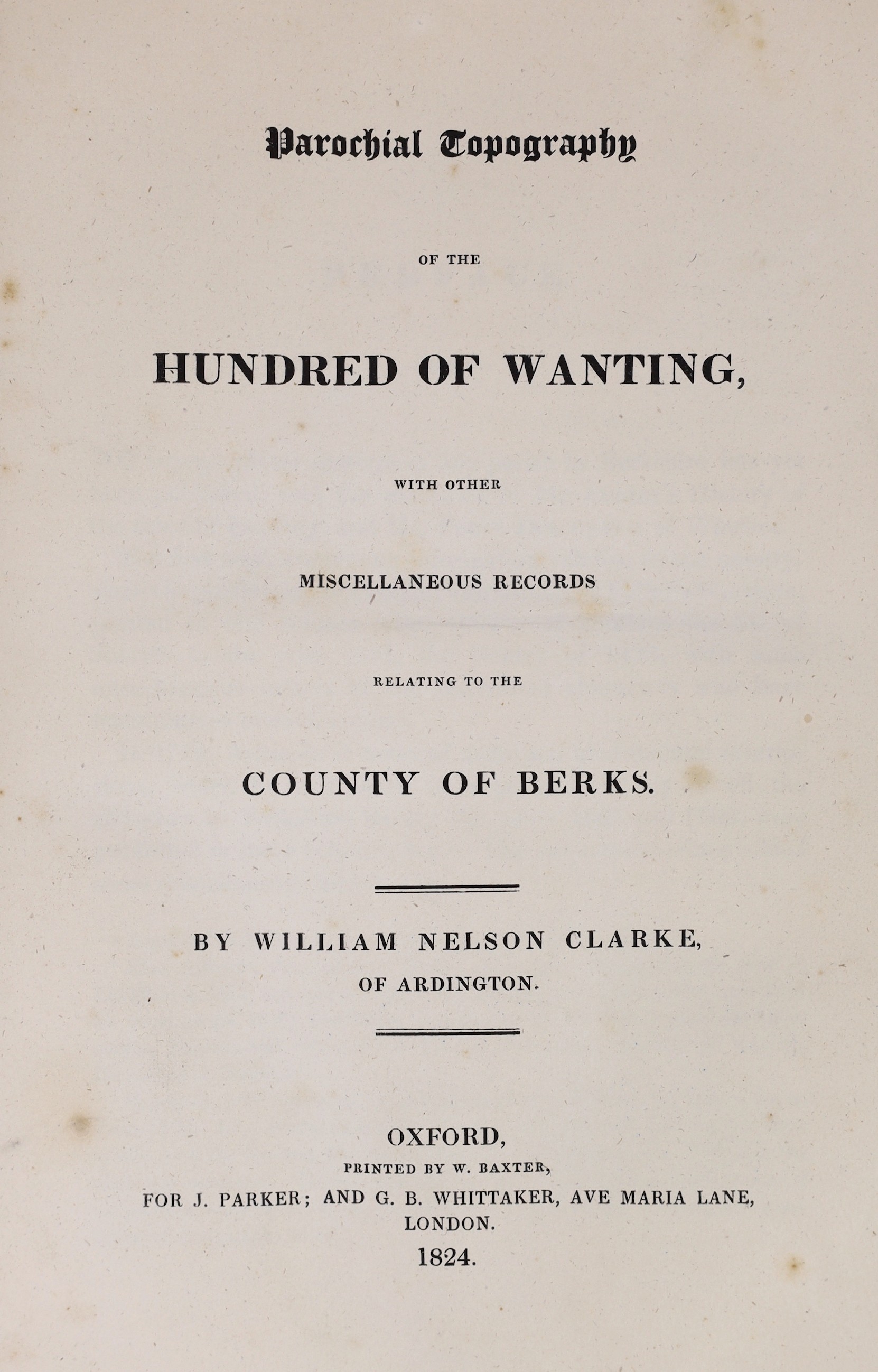BERKS: Clarke, Williams Nelson - Parochial Topography of the Hundred of Wanting, with other miscellaneous records relating to the Country of Berks. 6 folded pedigrees; contemp. gilt-ruled and blind-decorated calf, panell